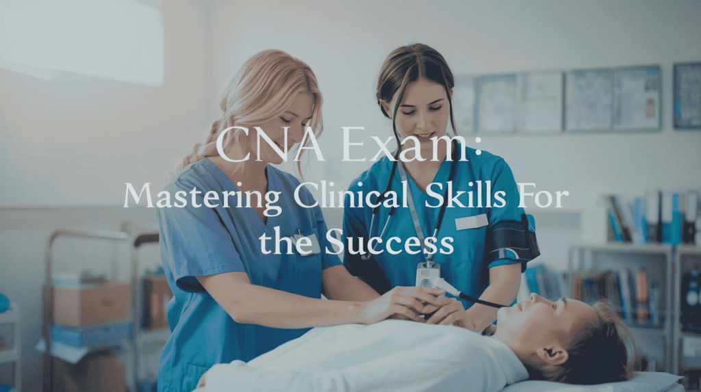 Mastering Clinical Skills for CNA Exam  Success 